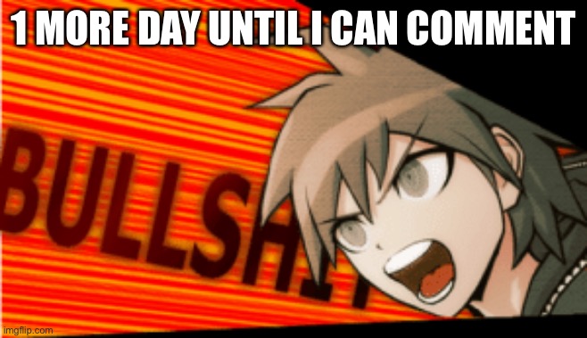 bullshit makoto naegi | 1 MORE DAY UNTIL I CAN COMMENT | image tagged in bullshit makoto naegi | made w/ Imgflip meme maker