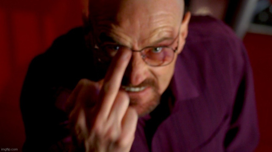 image tagged in walter white middle finger | made w/ Imgflip meme maker