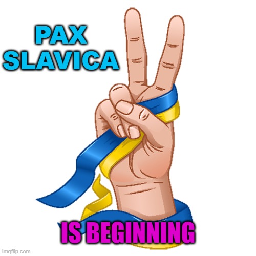 Pax Slavica is beginning | PAX SLAVICA; IS BEGINNING | image tagged in pax slavica | made w/ Imgflip meme maker