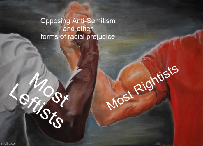 Epic Handshake Meme | Opposing Anti-Semitism and other forms of racial prejudice Most Leftists Most Rightists | image tagged in memes,epic handshake | made w/ Imgflip meme maker