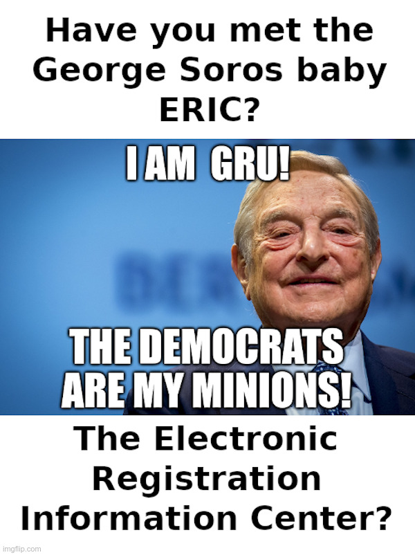 Have You Met ERIC? | image tagged in george soros,left wing,eric,voter,database | made w/ Imgflip meme maker