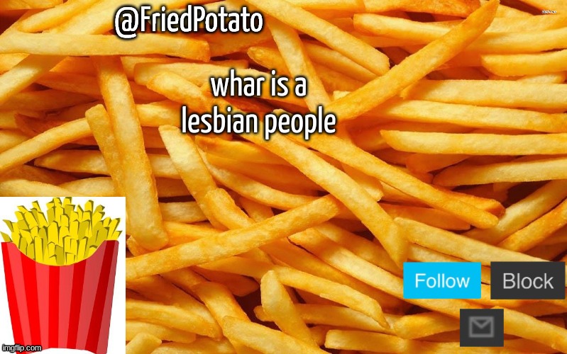 FriedPotato | whar is a lesbian people | image tagged in friedpotato | made w/ Imgflip meme maker