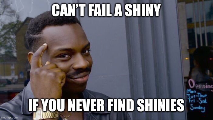 I have gotten three shinies in the past three years of playing Pokémon. My luck is horrible. | CAN’T FAIL A SHINY; IF YOU NEVER FIND SHINIES | image tagged in memes,roll safe think about it | made w/ Imgflip meme maker