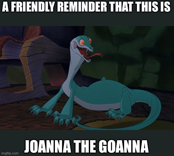 A FRIENDLY REMINDER THAT THIS IS; JOANNA THE GOANNA | image tagged in rescuers down under,goanna,joanna,movie | made w/ Imgflip meme maker