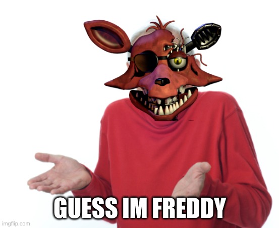 GUESS IM FREDDY | made w/ Imgflip meme maker