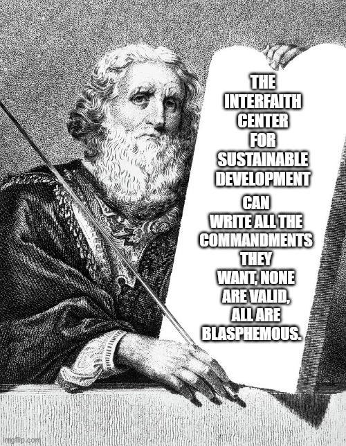 You only have one soul, be careful who you mock | THE INTERFAITH CENTER FOR SUSTAINABLE DEVELOPMENT; CAN WRITE ALL THE COMMANDMENTS THEY WANT, NONE ARE VALID, ALL ARE BLASPHEMOUS. | image tagged in blank commandment,ten commandments,blasphemy,screw you un,icsd,hell bound | made w/ Imgflip meme maker