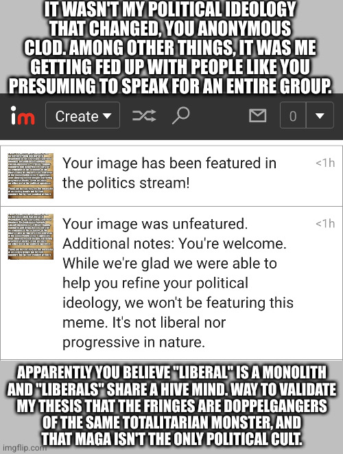 IT WASN'T MY POLITICAL IDEOLOGY THAT CHANGED, YOU ANONYMOUS CLOD. AMONG OTHER THINGS, IT WAS ME GETTING FED UP WITH PEOPLE LIKE YOU
PRESUMIN | made w/ Imgflip meme maker