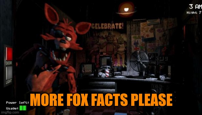 Foxy Five Nights at Freddy's | MORE FOX FACTS PLEASE | image tagged in foxy five nights at freddy's | made w/ Imgflip meme maker