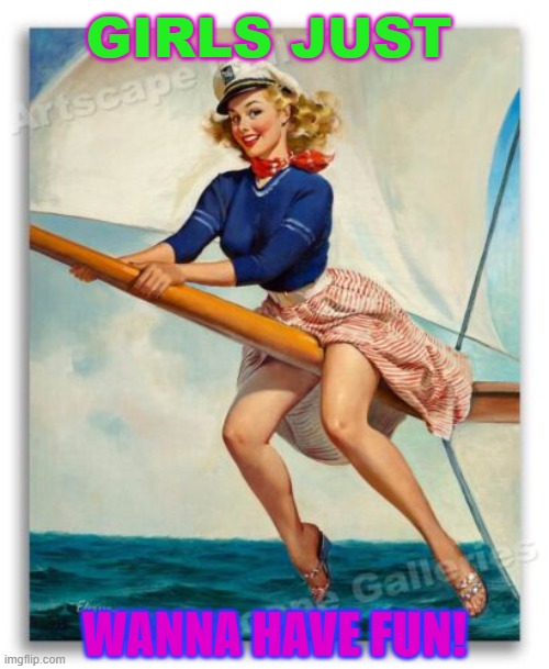 girls just wanna have fun | GIRLS JUST; WANNA HAVE FUN! | image tagged in vintage pinup poster | made w/ Imgflip meme maker