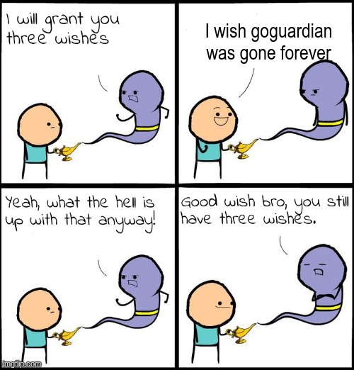 3 Wishes | I wish goguardian was gone forever | image tagged in 3 wishes | made w/ Imgflip meme maker