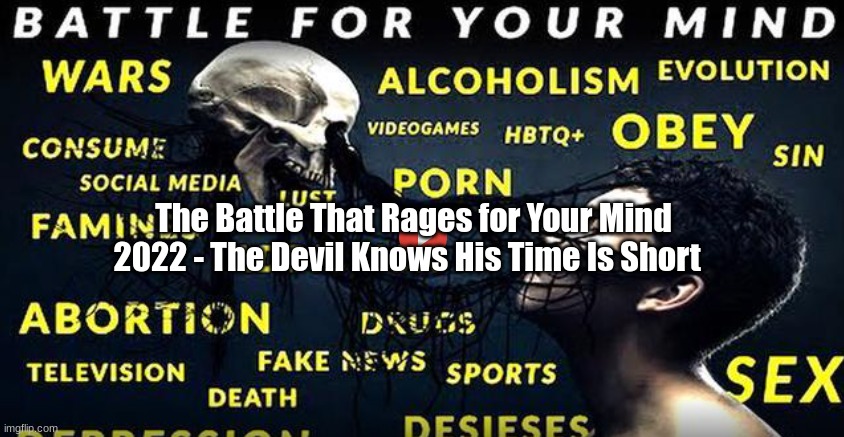 The Battle That Rages for Your Mind 2022 - The Devil Knows His Time Is Short  (Video)