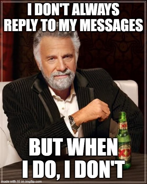 common sense *Im literally coughing to death* | I DON'T ALWAYS REPLY TO MY MESSAGES; BUT WHEN I DO, I DON'T | image tagged in memes,the most interesting man in the world | made w/ Imgflip meme maker