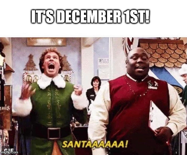 Elf | IT'S DECEMBER 1ST! | image tagged in elf,december,december 1st,christmas | made w/ Imgflip meme maker
