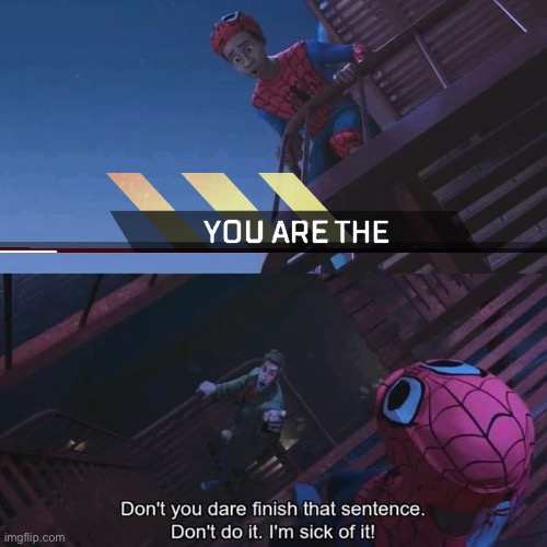 Don't you dare finish that sentence | image tagged in don't you dare finish that sentence | made w/ Imgflip meme maker