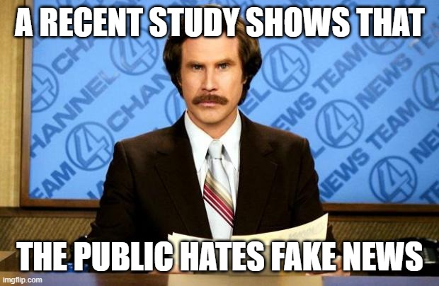 BREAKING NEWS | A RECENT STUDY SHOWS THAT THE PUBLIC HATES FAKE NEWS | image tagged in breaking news | made w/ Imgflip meme maker