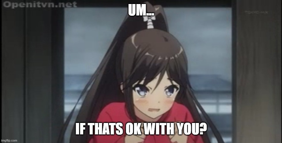We could date... | UM... IF THATS OK WITH YOU? | image tagged in um um um | made w/ Imgflip meme maker
