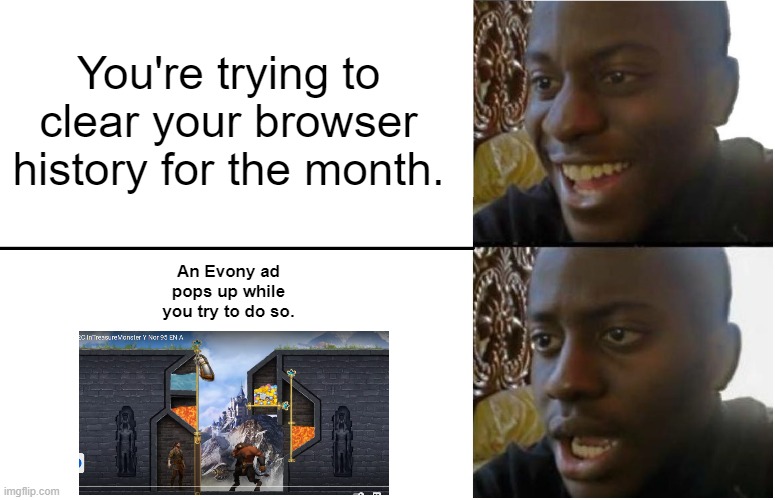 Oh no, Evony's back! | You're trying to clear your browser history for the month. An Evony ad pops up while you try to do so. | image tagged in disappointed black guy,evony,youtube ads,stupid,pull the pin,funny | made w/ Imgflip meme maker