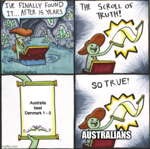 Australia vs Denmark the real scroll of truth |  Australia beat Denmark 1 - 0; AUSTRALIANS | image tagged in the real scroll of truth | made w/ Imgflip meme maker