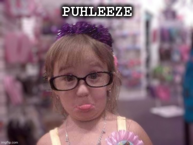 Puhleeze | PUHLEEZE | image tagged in puhleeze | made w/ Imgflip meme maker