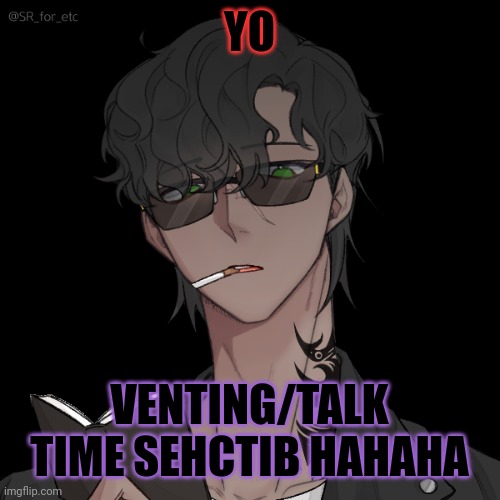 ¯\_(ツ)_/¯ | YO; VENTING/TALK TIME SEHCTIB HAHAHA | image tagged in therapist dude rising | made w/ Imgflip meme maker