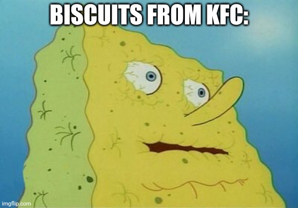 Dehydrated SpongeBob | BISCUITS FROM KFC: | image tagged in dehydrated spongebob | made w/ Imgflip meme maker