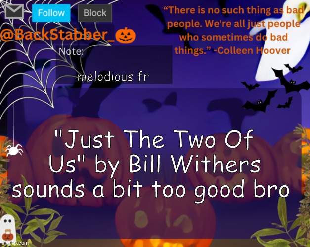 "me and your mama" be sounding this way too fr | melodious fr; "Just The Two Of Us" by Bill Withers sounds a bit too good bro | image tagged in backstabbers_ halloween temp | made w/ Imgflip meme maker