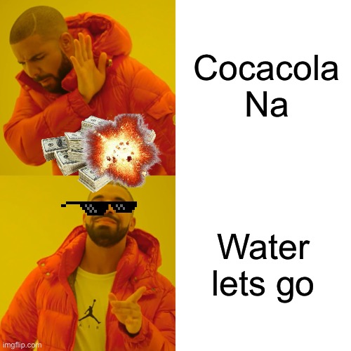 ' Is it fax | Cocacola Na; Water lets go | image tagged in memes,drake hotline bling | made w/ Imgflip meme maker