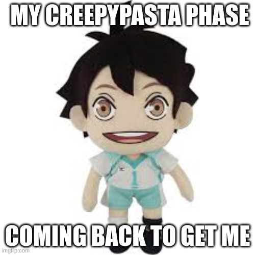 My brain said lets add this back... | MY CREEPYPASTA PHASE; COMING BACK TO GET ME | made w/ Imgflip meme maker