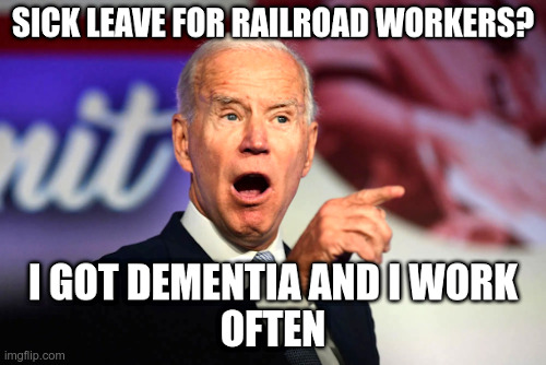 Joe Biden, The Railroad Worker's Friend? | image tagged in joe biden,railroad,workers,dementia | made w/ Imgflip meme maker