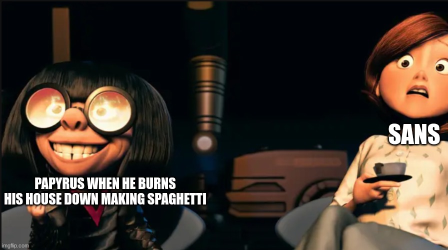 Tried to make spaghetti. Left with nothing but regretti | SANS; PAPYRUS WHEN HE BURNS HIS HOUSE DOWN MAKING SPAGHETTI | image tagged in edna mode and ms incredible | made w/ Imgflip meme maker
