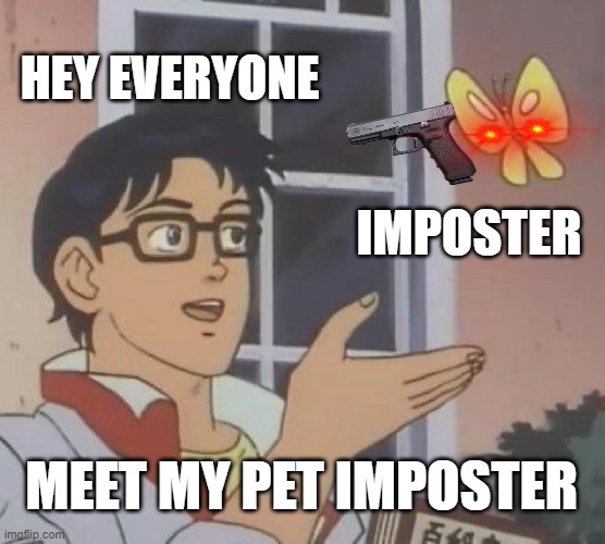 Meet my pet imposter | HEY EVERYONE; IMPOSTER; MEET MY PET IMPOSTER | image tagged in pet imposter | made w/ Imgflip meme maker