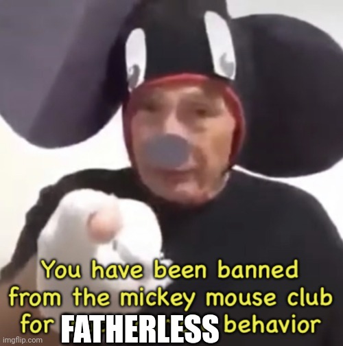 Banned From The Mickey Mouse Club | FATHERLESS | image tagged in banned from the mickey mouse club | made w/ Imgflip meme maker