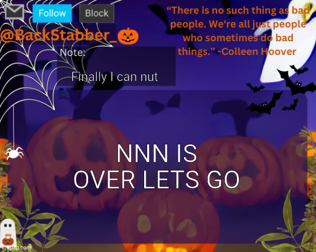 Real ultra mega legendary real | Finally I can nut; NNN IS OVER LETS GO | image tagged in backstabbers_ halloween temp | made w/ Imgflip meme maker