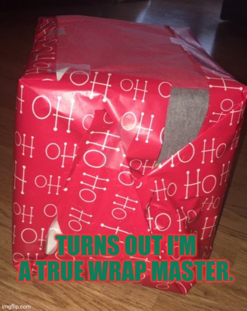 No this is not ok | TURNS OUT I'M A TRUE WRAP MASTER. | image tagged in no,this is not okie dokie,wrapping,hard core rap,xmas | made w/ Imgflip meme maker