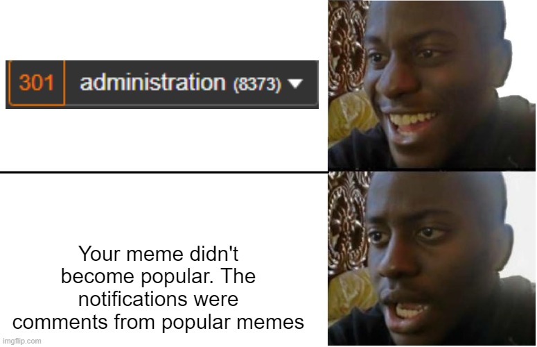 Notifications | Your meme didn't become popular. The notifications were comments from popular memes | image tagged in disappointed black guy | made w/ Imgflip meme maker