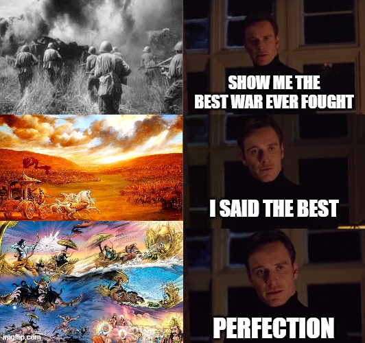 perfection | SHOW ME THE BEST WAR EVER FOUGHT; I SAID THE BEST; PERFECTION | image tagged in perfection | made w/ Imgflip meme maker