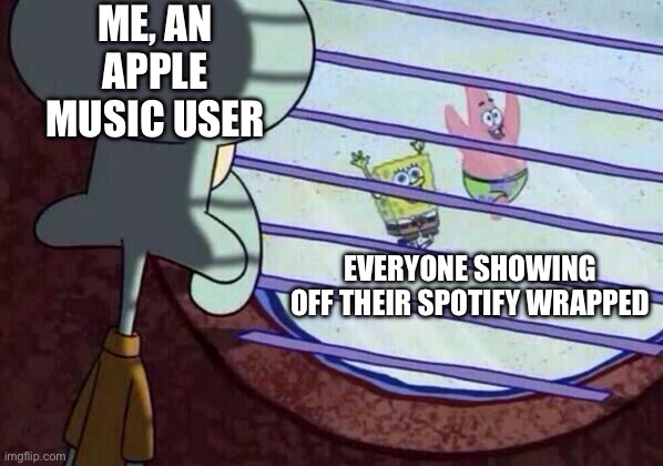 Sadge |  ME, AN APPLE MUSIC USER; EVERYONE SHOWING OFF THEIR SPOTIFY WRAPPED | image tagged in squidward window,spotify | made w/ Imgflip meme maker