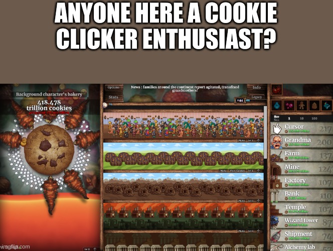 I'd like to know when the best time to pop the wrinkles is to optimize cookie production. | ANYONE HERE A COOKIE CLICKER ENTHUSIAST? | made w/ Imgflip meme maker