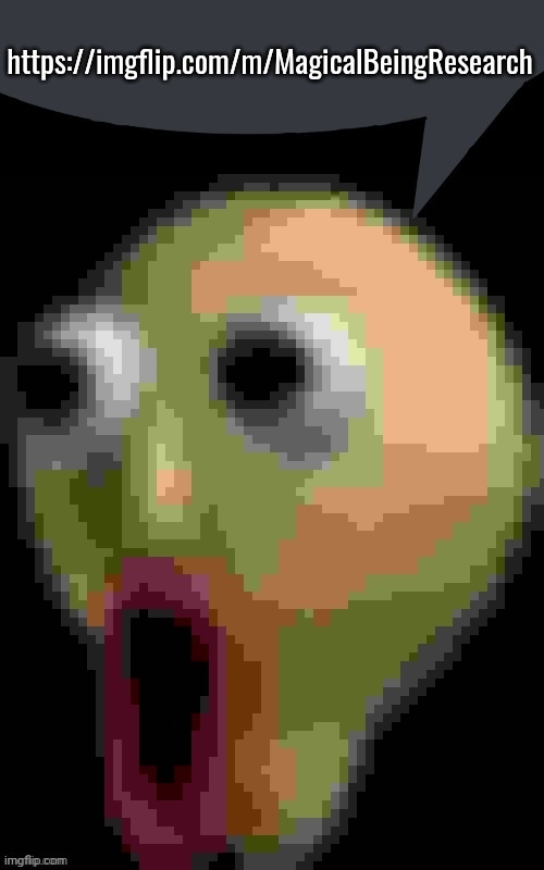 Baldi Speech Bubble | https://imgflip.com/m/MagicalBeingResearch | image tagged in baldi speech bubble | made w/ Imgflip meme maker