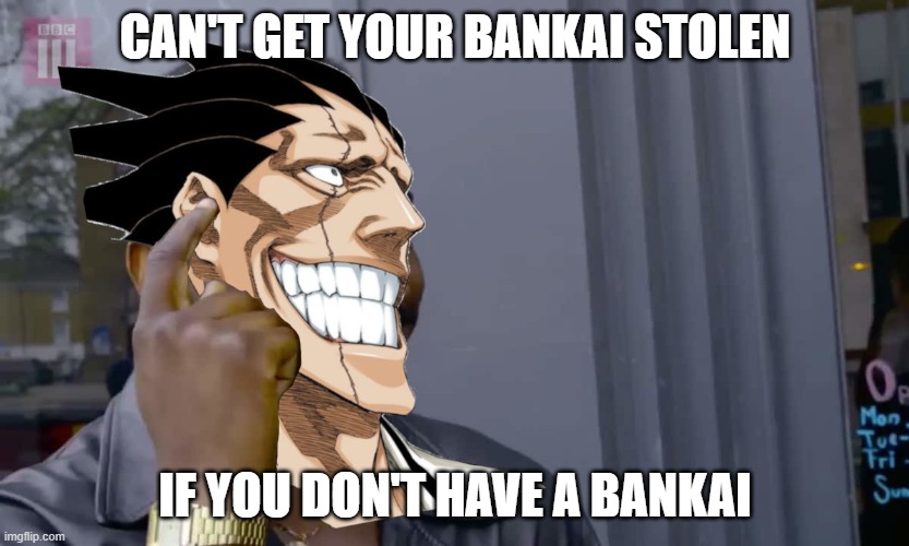 Kenpachi playing it smart out here | CAN'T GET YOUR BANKAI STOLEN; IF YOU DON'T HAVE A BANKAI | image tagged in anime,bleach,funny,roll safe think about it,manga | made w/ Imgflip meme maker