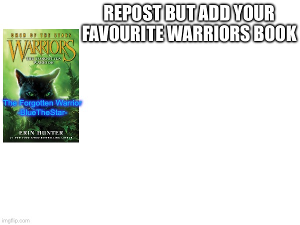 REPOST BUT ADD YOUR FAVOURITE WARRIORS BOOK; The Forgotten Warrior
-BlueTheStar- | made w/ Imgflip meme maker