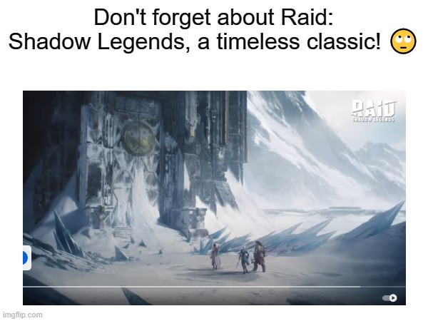 Don't forget about Raid: Shadow Legends, a timeless classic! ? | made w/ Imgflip meme maker