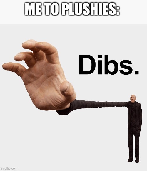 Dibs | ME TO PLUSHIES: | image tagged in dibs | made w/ Imgflip meme maker