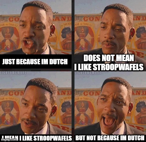 yes | DOES NOT MEAN I LIKE STROOPWAFELS; JUST BECAUSE IM DUTCH; BUT NOT BECAUSE IM DUTCH; I MEAN I LIKE STROOPWAFELS | image tagged in but not because i'm black | made w/ Imgflip meme maker