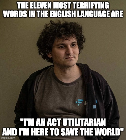 SBF | THE ELEVEN MOST TERRIFYING WORDS IN THE ENGLISH LANGUAGE ARE; "I'M AN ACT UTILITARIAN AND I'M HERE TO SAVE THE WORLD" | made w/ Imgflip meme maker