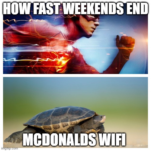 Fast vs. Slow | HOW FAST WEEKENDS END; MCDONALDS WIFI | image tagged in fast vs slow | made w/ Imgflip meme maker