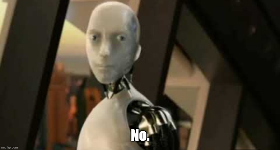 White robot says no | No. | image tagged in white robot says no | made w/ Imgflip meme maker