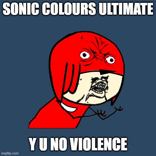 Sonic colours ultimate sucks | SONIC COLOURS ULTIMATE; Y U NO VIOLENCE | image tagged in sonic,knuckles,y u no | made w/ Imgflip meme maker
