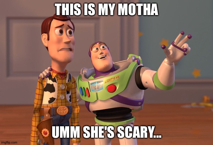 Maybe her motha is bad or maybe scary-looking | THIS IS MY MOTHA; UMM SHE'S SCARY... | image tagged in memes,mother,scary | made w/ Imgflip meme maker