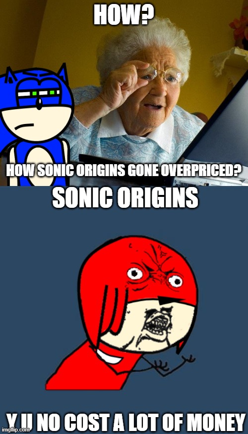 2 sonic memes in one! | HOW? HOW SONIC ORIGINS GONE OVERPRICED? SONIC ORIGINS; Y U NO COST A LOT OF MONEY | image tagged in memes,grandma finds the internet,sonic,y u no,knuckles | made w/ Imgflip meme maker